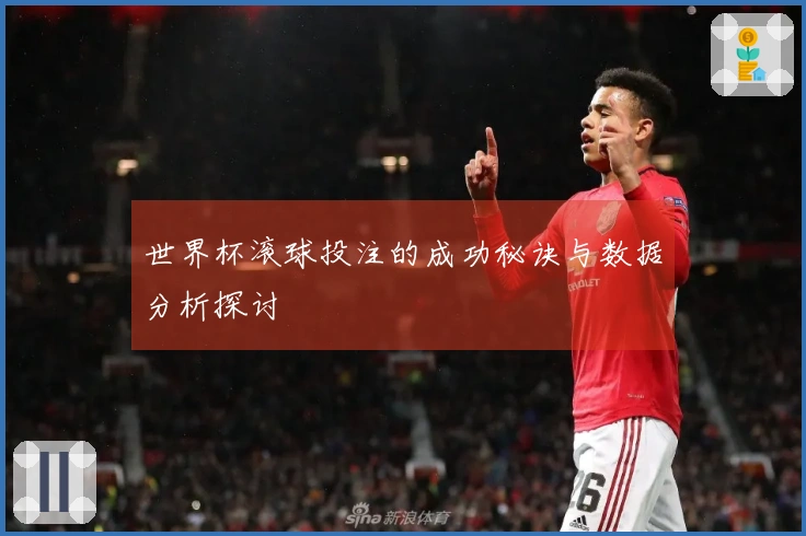 世界杯滚球投注的成功秘诀与数据分析探讨